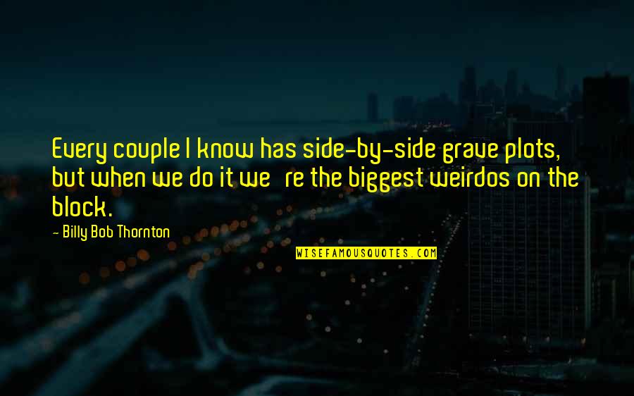 Skewed Quotes By Billy Bob Thornton: Every couple I know has side-by-side grave plots,