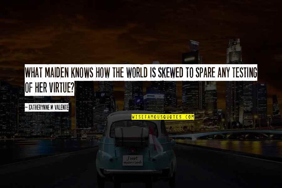 Skewed Quotes By Catherynne M Valente: What maiden knows how the world is skewed Skewed Quotes By Catherynne M Valente: What maiden knows how the world is skewed