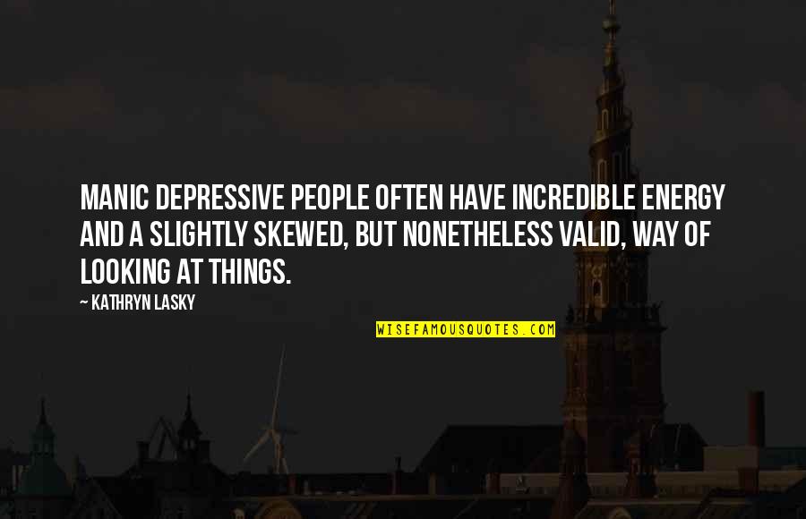 Skewed Quotes By Kathryn Lasky: Manic depressive people often have incredible energy and Skewed Quotes By Kathryn Lasky: Manic depressive people often have incredible energy and
