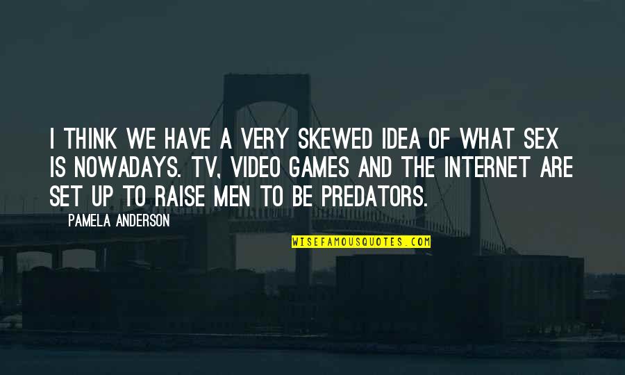 Skewed Quotes By Pamela Anderson: I think we have a very skewed idea Skewed Quotes By Pamela Anderson: I think we have a very skewed idea