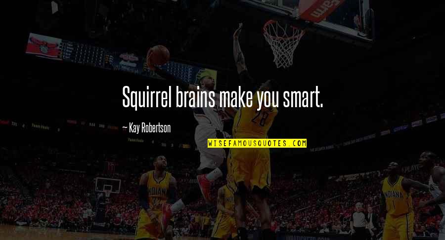 Skewer Sticks Quotes By Kay Robertson: Squirrel brains make you smart. Skewer Sticks Quotes By Kay Robertson: Squirrel brains make you smart.