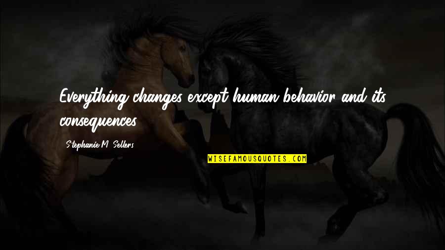 Skewer Sticks Quotes By Stephanie M. Sellers: Everything changes except human behavior and its consequences. Skewer Sticks Quotes By Stephanie M. Sellers: Everything changes except human behavior and its consequences.