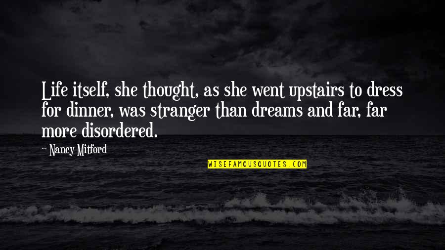 Skewered Meat Quotes By Nancy Mitford: Life itself, she thought, as she went upstairs