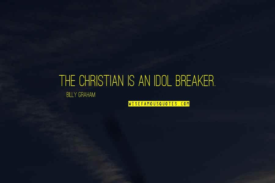 Skewing Synonyms Quotes By Billy Graham: The Christian is an idol breaker. Skewing Synonyms Quotes By Billy Graham: The Christian is an idol breaker.