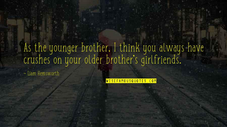 Skewing Synonyms Quotes By Liam Hemsworth: As the younger brother, I think you always Skewing Synonyms Quotes By Liam Hemsworth: As the younger brother, I think you always