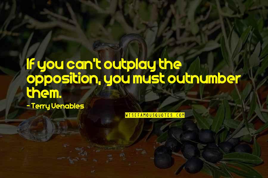 Skeych Quotes By Terry Venables: If you can't outplay the opposition, you must Skeych Quotes By Terry Venables: If you can't outplay the opposition, you must