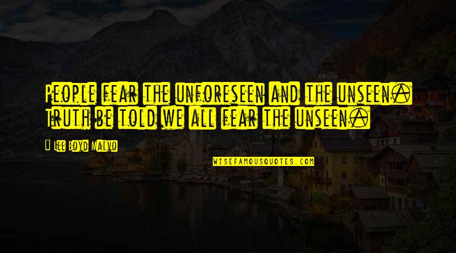 Skhumbuzo Hlophe Quotes By Lee Boyd Malvo: People fear the unforeseen and the unseen. Truth