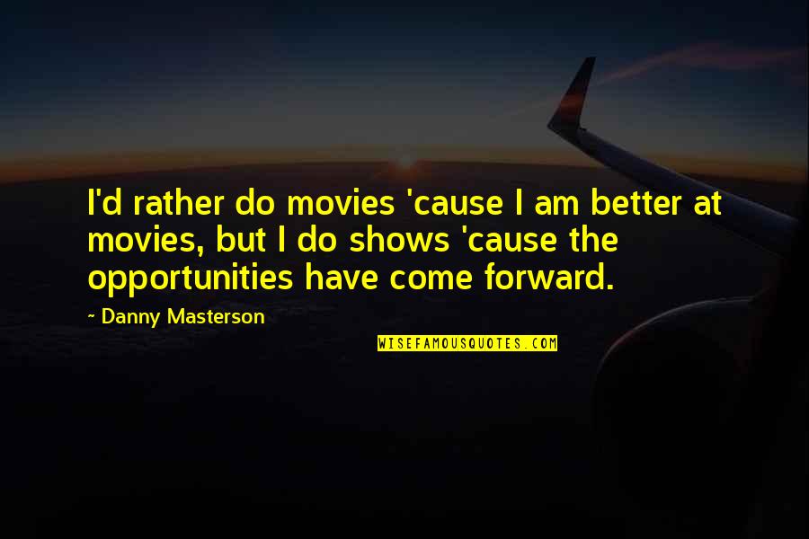 Ski Jumping Quotes By Danny Masterson: I'd rather do movies 'cause I am better Ski Jumping Quotes By Danny Masterson: I'd rather do movies 'cause I am better