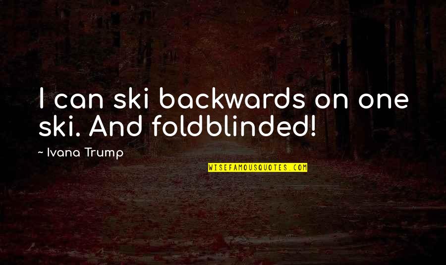 Ski Quotes By Ivana Trump: I can ski backwards on one ski. And