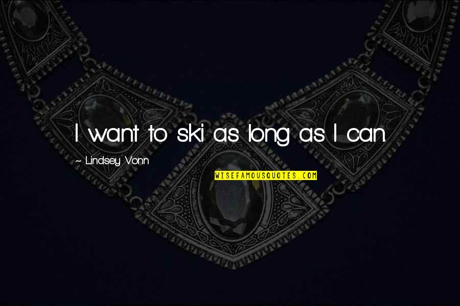Ski Quotes By Lindsey Vonn: I want to ski as long as I