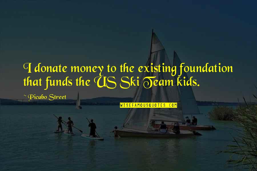 Ski Quotes By Picabo Street: I donate money to the existing foundation that