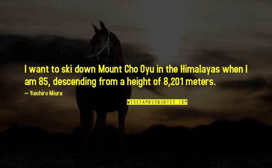 Ski Quotes By Yuichiro Miura: I want to ski down Mount Cho Oyu
