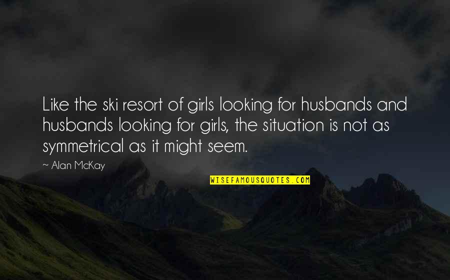 Ski Resort Quotes By Alan McKay: Like the ski resort of girls looking for