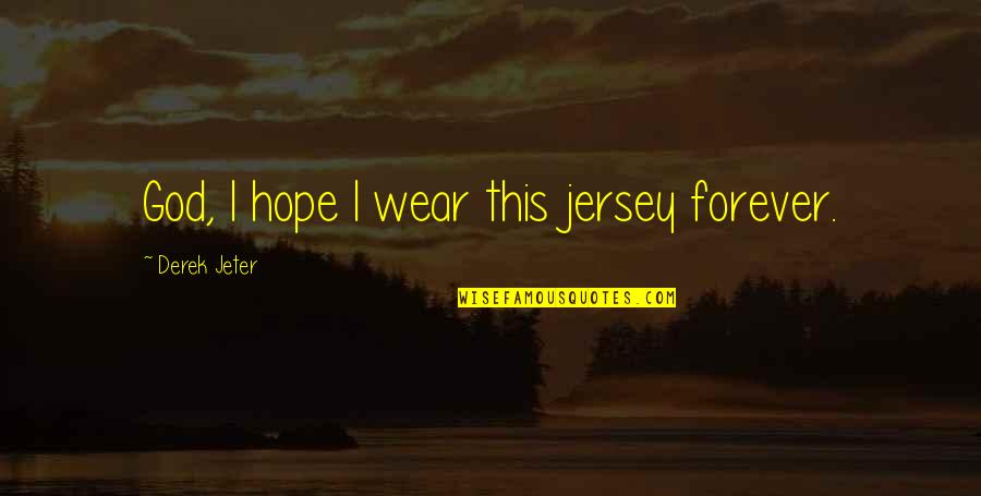 Ski Roundtop Quotes By Derek Jeter: God, I hope I wear this jersey forever.