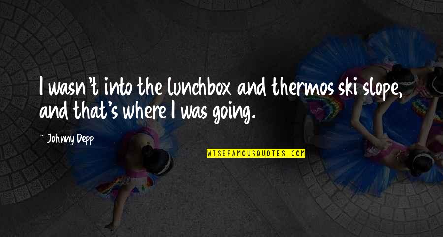 Ski Slopes Quotes By Johnny Depp: I wasn't into the lunchbox and thermos ski