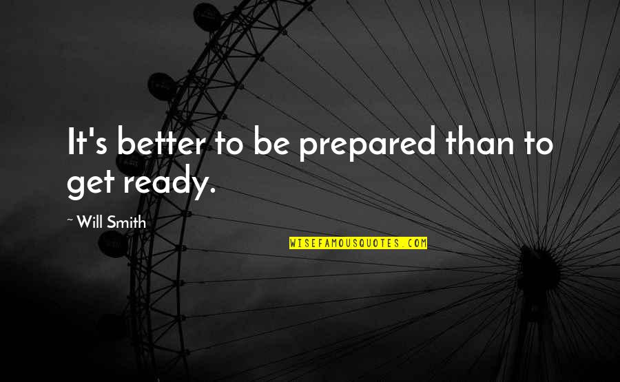 Skiba Vision Quotes By Will Smith: It's better to be prepared than to get