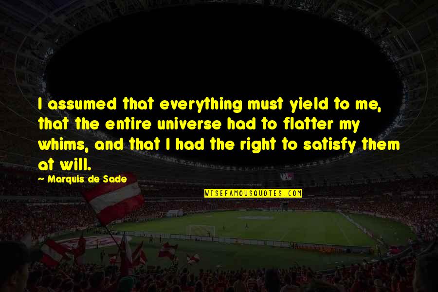 Skibbel Quotes By Marquis De Sade: I assumed that everything must yield to me, Skibbel Quotes By Marquis De Sade: I assumed that everything must yield to me,