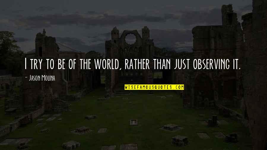 Skiciyiz Quotes By Jason Molina: I try to be of the world, rather Skiciyiz Quotes By Jason Molina: I try to be of the world, rather