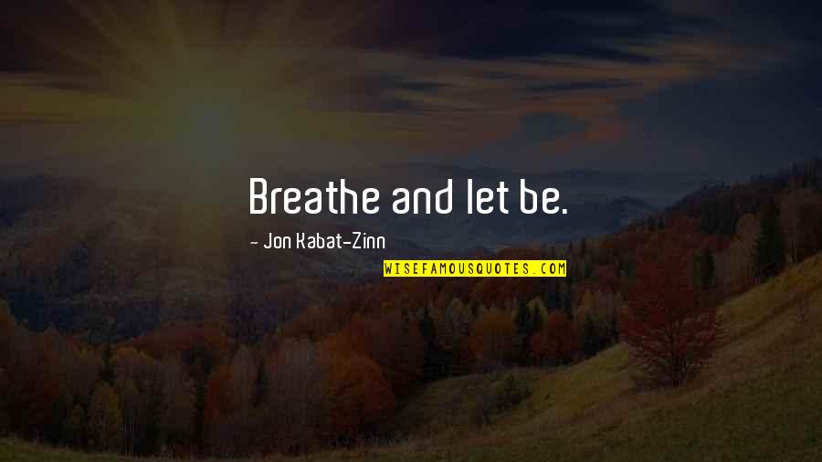 Skid And Pump Quotes By Jon Kabat-Zinn: Breathe and let be. Skid And Pump Quotes By Jon Kabat-Zinn: Breathe and let be.