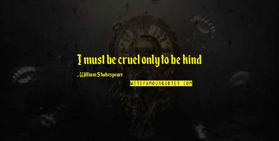 Skid Mark Quotes By William Shakespeare: I must be cruel only to be kind