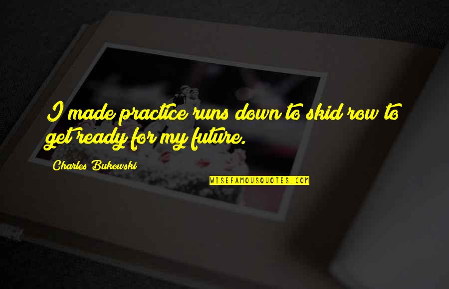 Skid Quotes By Charles Bukowski: I made practice runs down to skid row