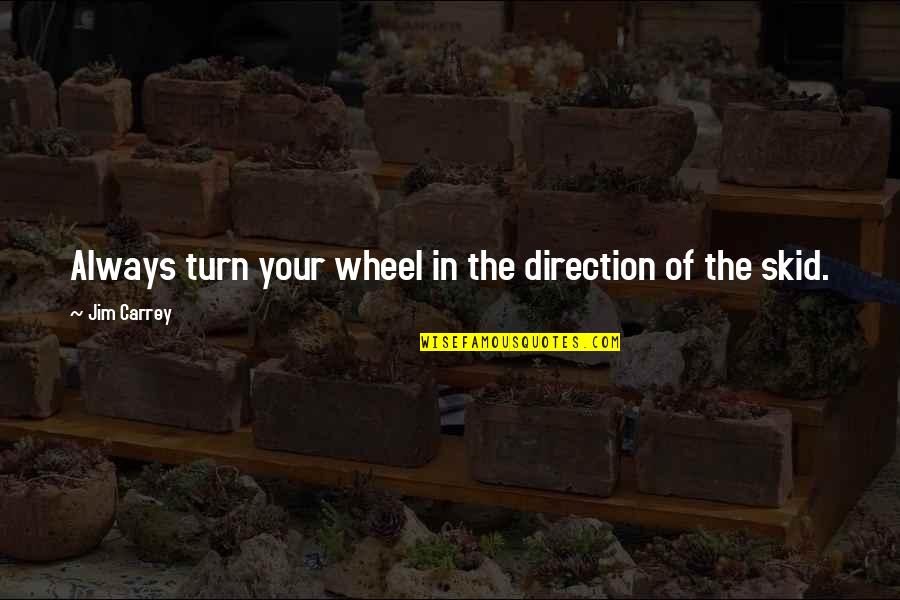 Skid Quotes By Jim Carrey: Always turn your wheel in the direction of