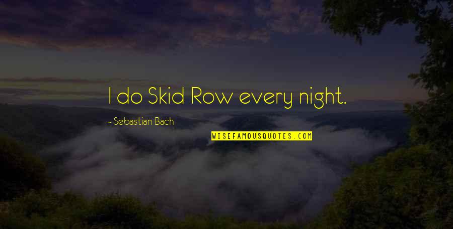 Skid Row Quotes By Sebastian Bach: I do Skid Row every night.