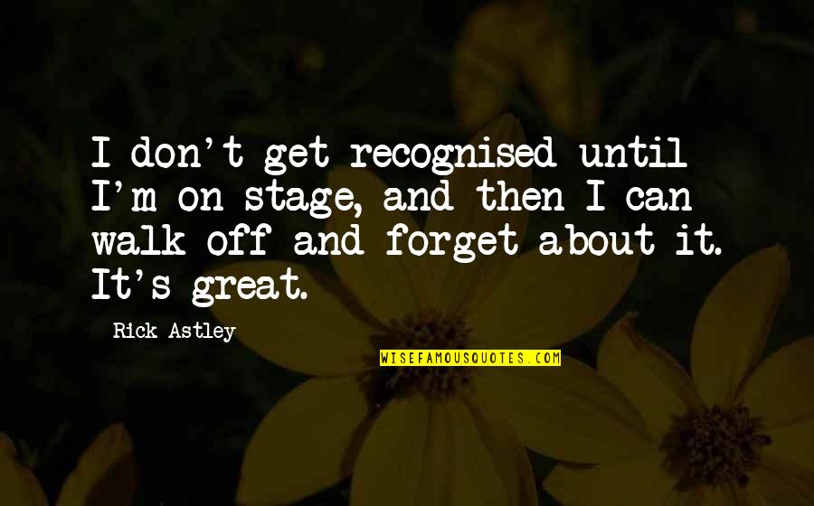 Skidati Igrice Quotes By Rick Astley: I don't get recognised until I'm on stage, Skidati Igrice Quotes By Rick Astley: I don't get recognised until I'm on stage,