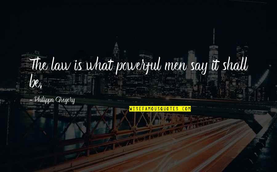 Skidded Man Quotes By Philippa Gregory: The law is what powerful men say it Skidded Man Quotes By Philippa Gregory: The law is what powerful men say it