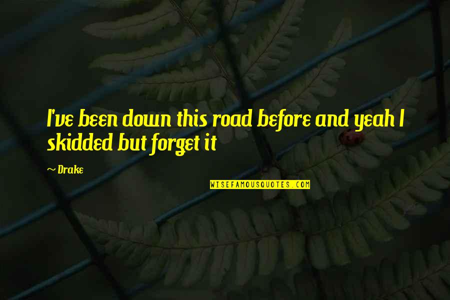 Skidded Quotes By Drake: I've been down this road before and yeah