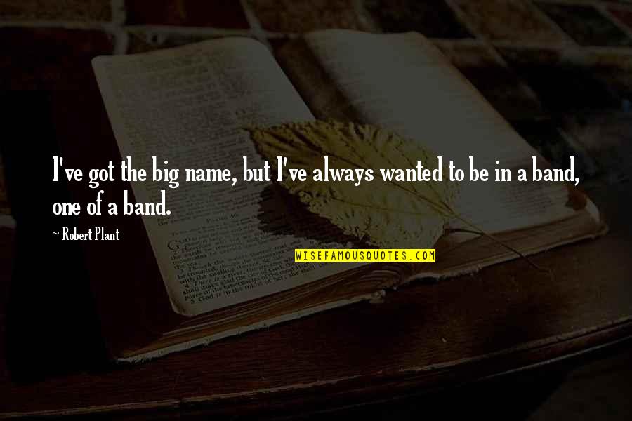 Skidded Turns Quotes By Robert Plant: I've got the big name, but I've always