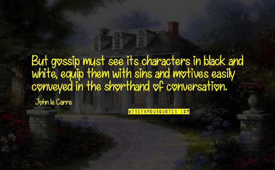 Skidjai Natthawut Quotes By John Le Carre: But gossip must see its characters in black Skidjai Natthawut Quotes By John Le Carre: But gossip must see its characters in black