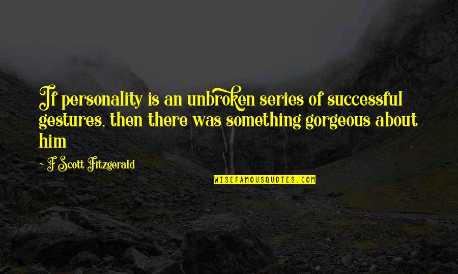 Skidmark Steve Quotes By F Scott Fitzgerald: If personality is an unbroken series of successful