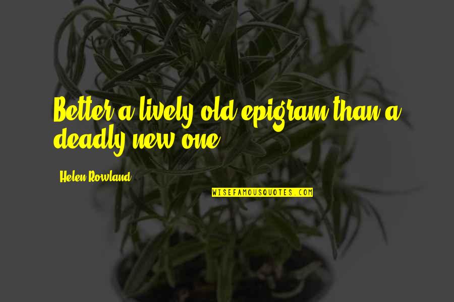 Skidmark Worm Quotes By Helen Rowland: Better a lively old epigram than a deadly Skidmark Worm Quotes By Helen Rowland: Better a lively old epigram than a deadly