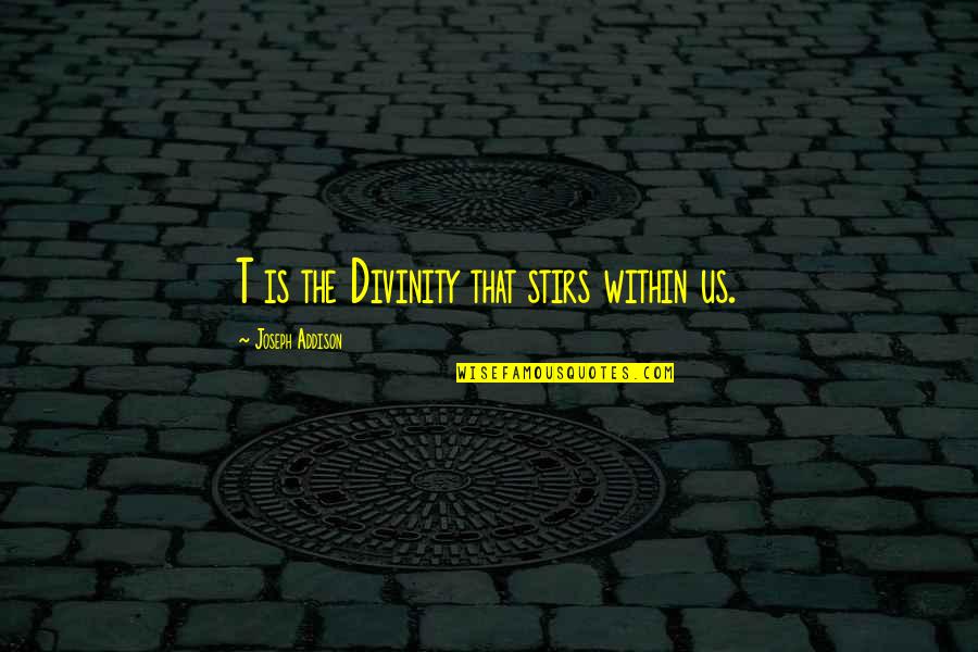 Skidsearch Quotes By Joseph Addison: T is the Divinity that stirs within us.