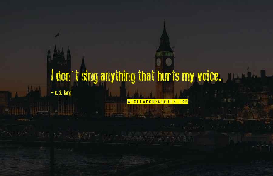 Skidz Exploit Quotes By K.d. Lang: I don't sing anything that hurts my voice. Skidz Exploit Quotes By K.d. Lang: I don't sing anything that hurts my voice.