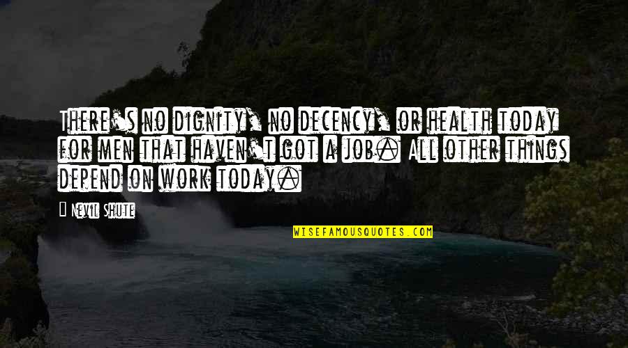 Skiera James Quotes By Nevil Shute: There's no dignity, no decency, or health today Skiera James Quotes By Nevil Shute: There's no dignity, no decency, or health today
