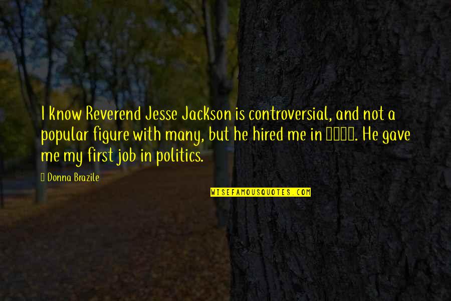 Skiera Management Quotes By Donna Brazile: I know Reverend Jesse Jackson is controversial, and