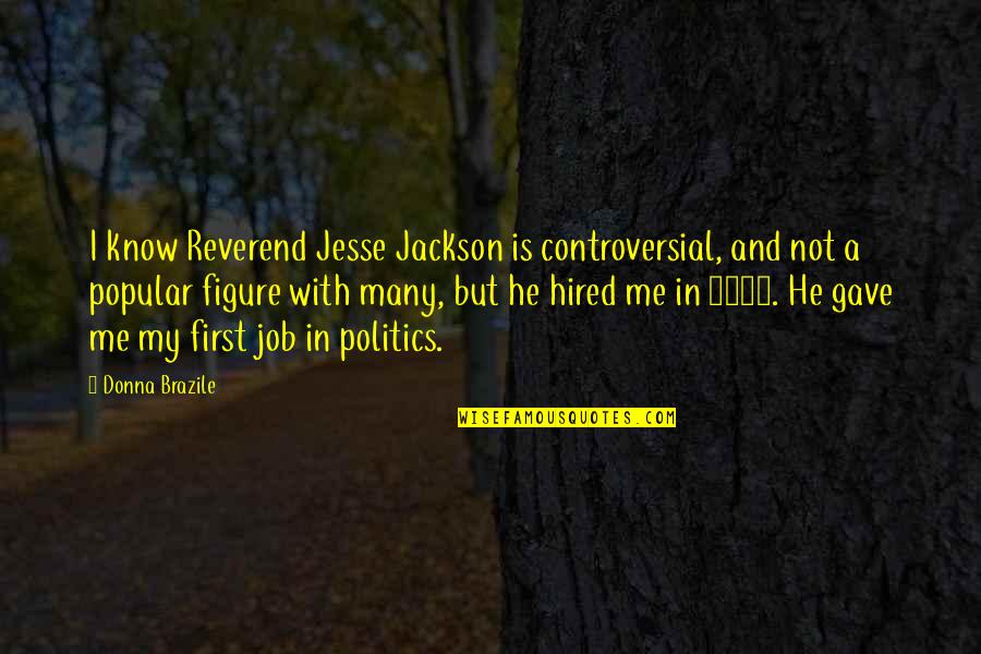 Skiera Management Quotes By Donna Brazile: I know Reverend Jesse Jackson is controversial, and Skiera Management Quotes By Donna Brazile: I know Reverend Jesse Jackson is controversial, and