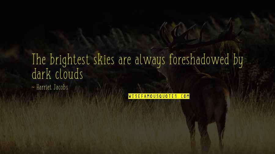 Skies And Clouds Quotes By Harriet Jacobs: The brightest skies are always foreshadowed by dark