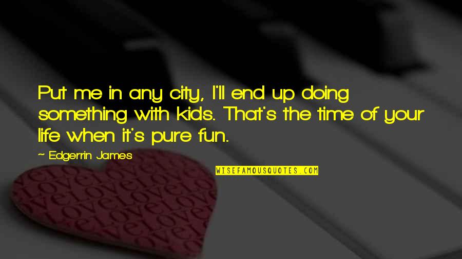 Skies Are Gray Quotes By Edgerrin James: Put me in any city, I'll end up Skies Are Gray Quotes By Edgerrin James: Put me in any city, I'll end up
