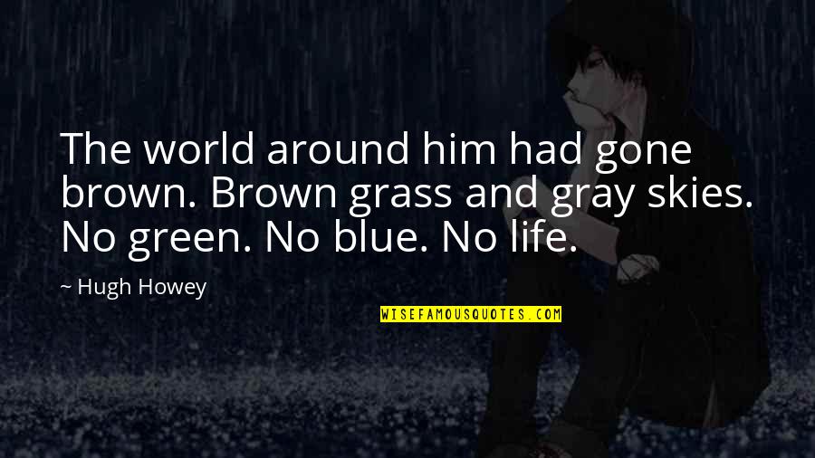 Skies Are Gray Quotes By Hugh Howey: The world around him had gone brown. Brown Skies Are Gray Quotes By Hugh Howey: The world around him had gone brown. Brown