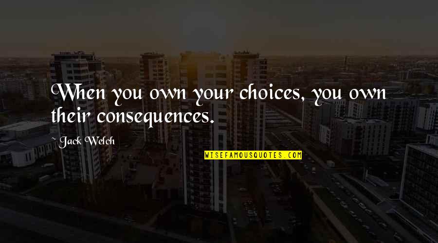 Skies Are Gray Quotes By Jack Welch: When you own your choices, you own their