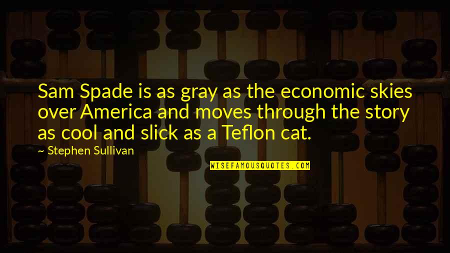 Skies Are Gray Quotes By Stephen Sullivan: Sam Spade is as gray as the economic Skies Are Gray Quotes By Stephen Sullivan: Sam Spade is as gray as the economic