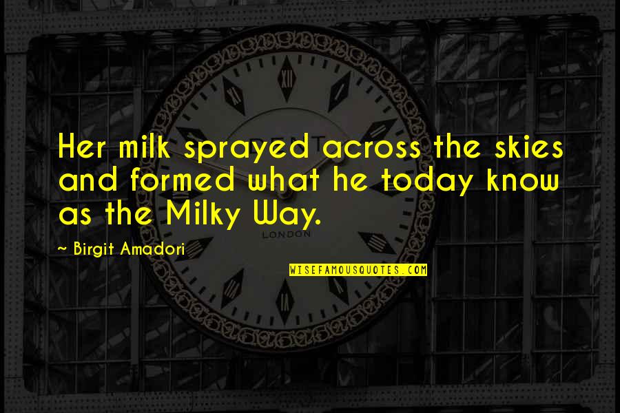Skies Quotes By Birgit Amadori: Her milk sprayed across the skies and formed