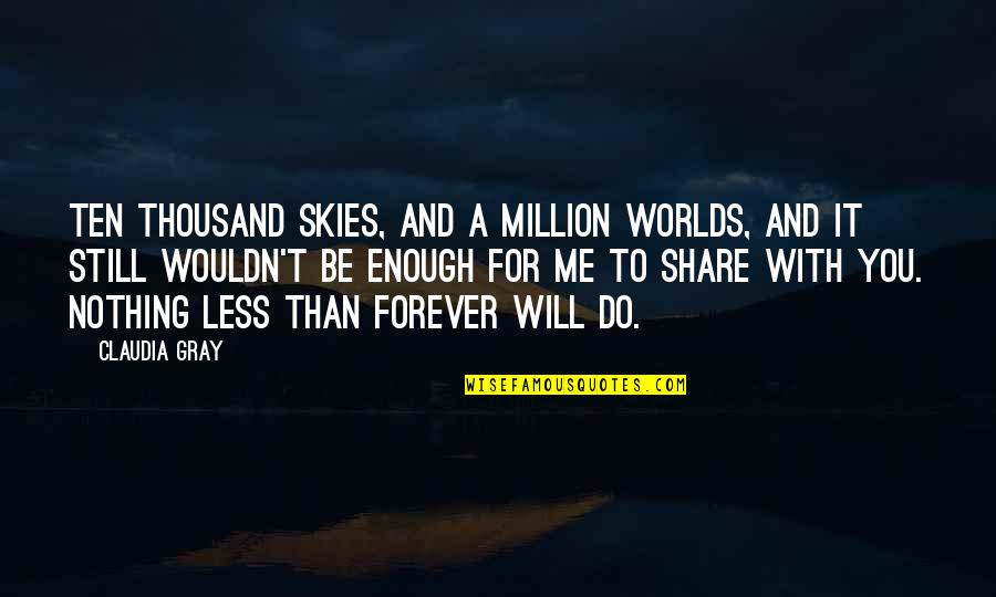 Skies Quotes By Claudia Gray: Ten thousand skies, and a million worlds, and Skies Quotes By Claudia Gray: Ten thousand skies, and a million worlds, and