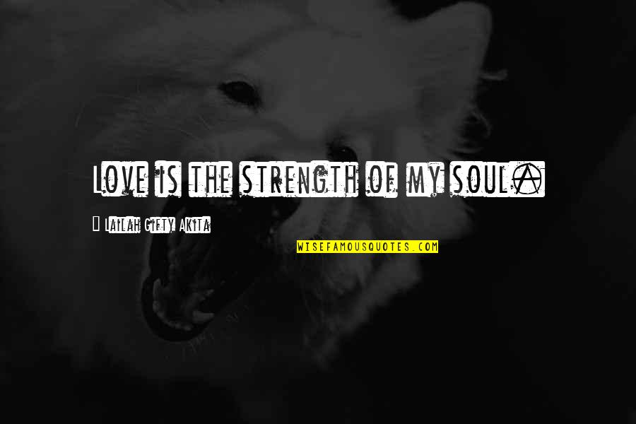 Skif Quotes By Lailah Gifty Akita: Love is the strength of my soul.