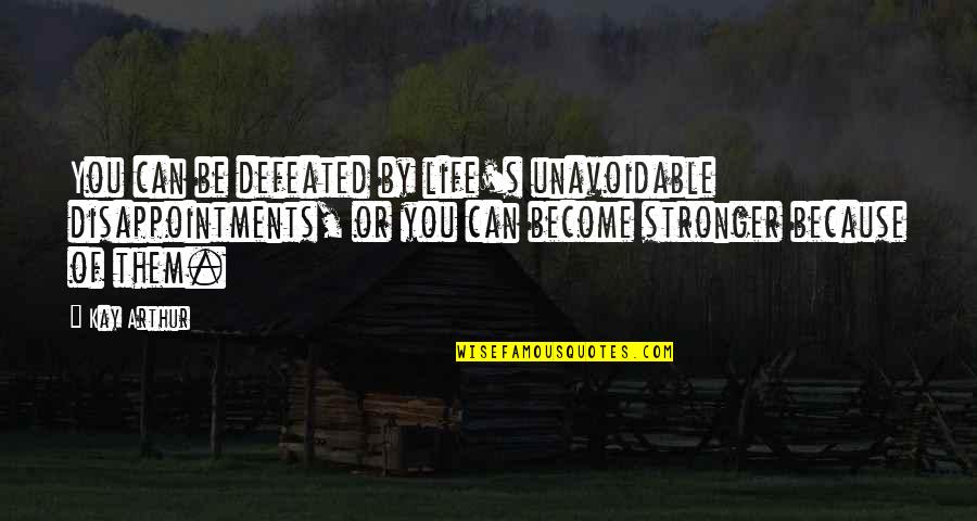 Skiff Quotes By Kay Arthur: You can be defeated by life's unavoidable disappointments,