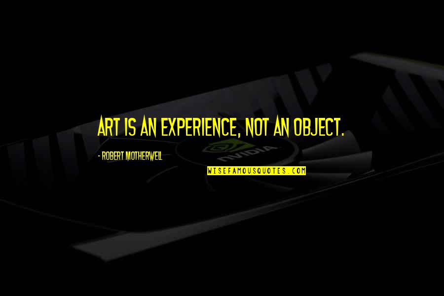 Skifr Quotes By Robert Motherwell: Art is an experience, not an object.