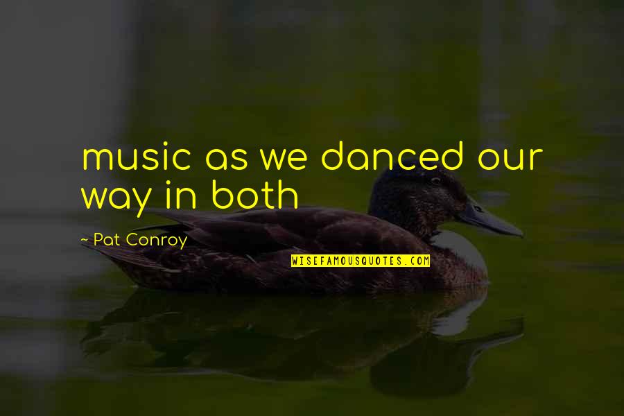 Skigert Quotes By Pat Conroy: music as we danced our way in both